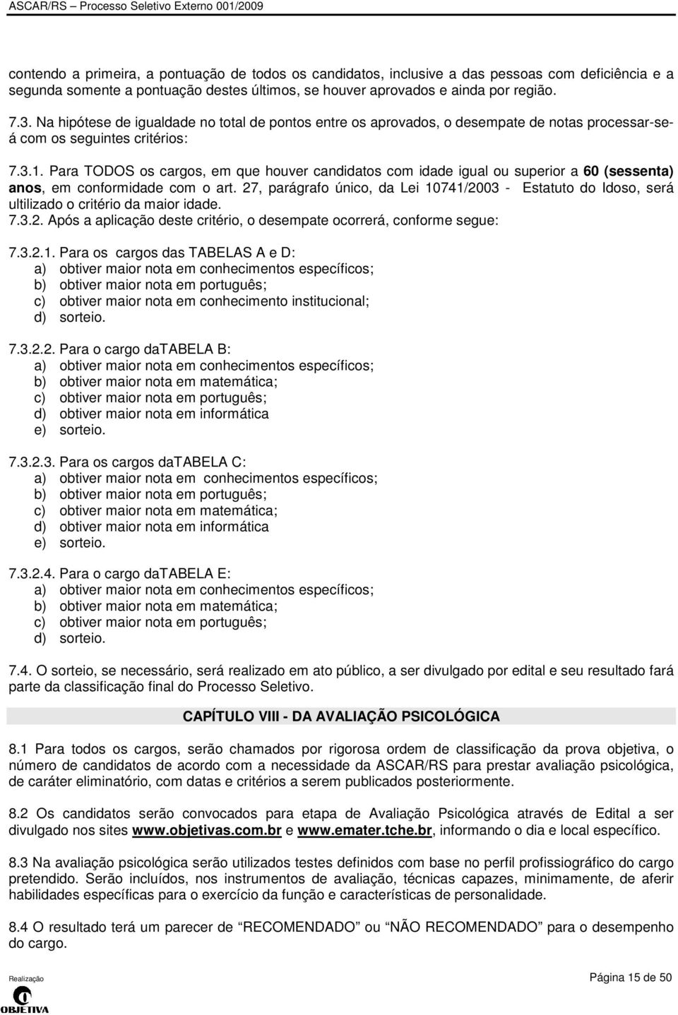 Para TODOS os cargos, em que houver candidatos com idade igual ou superior a 60 (sessenta) anos, em conformidade com o art.