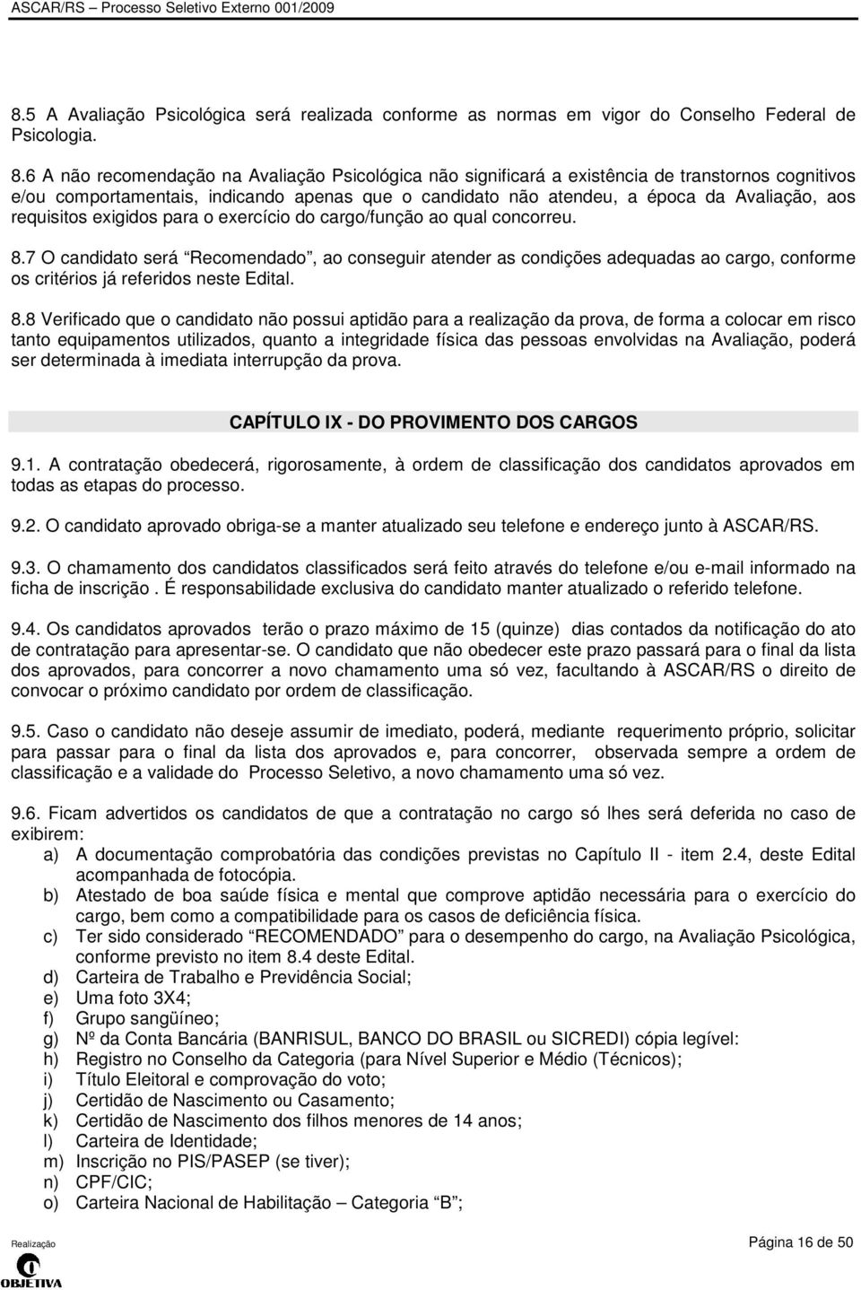 requisitos exigidos para o exercício do cargo/função ao qual concorreu. 8.