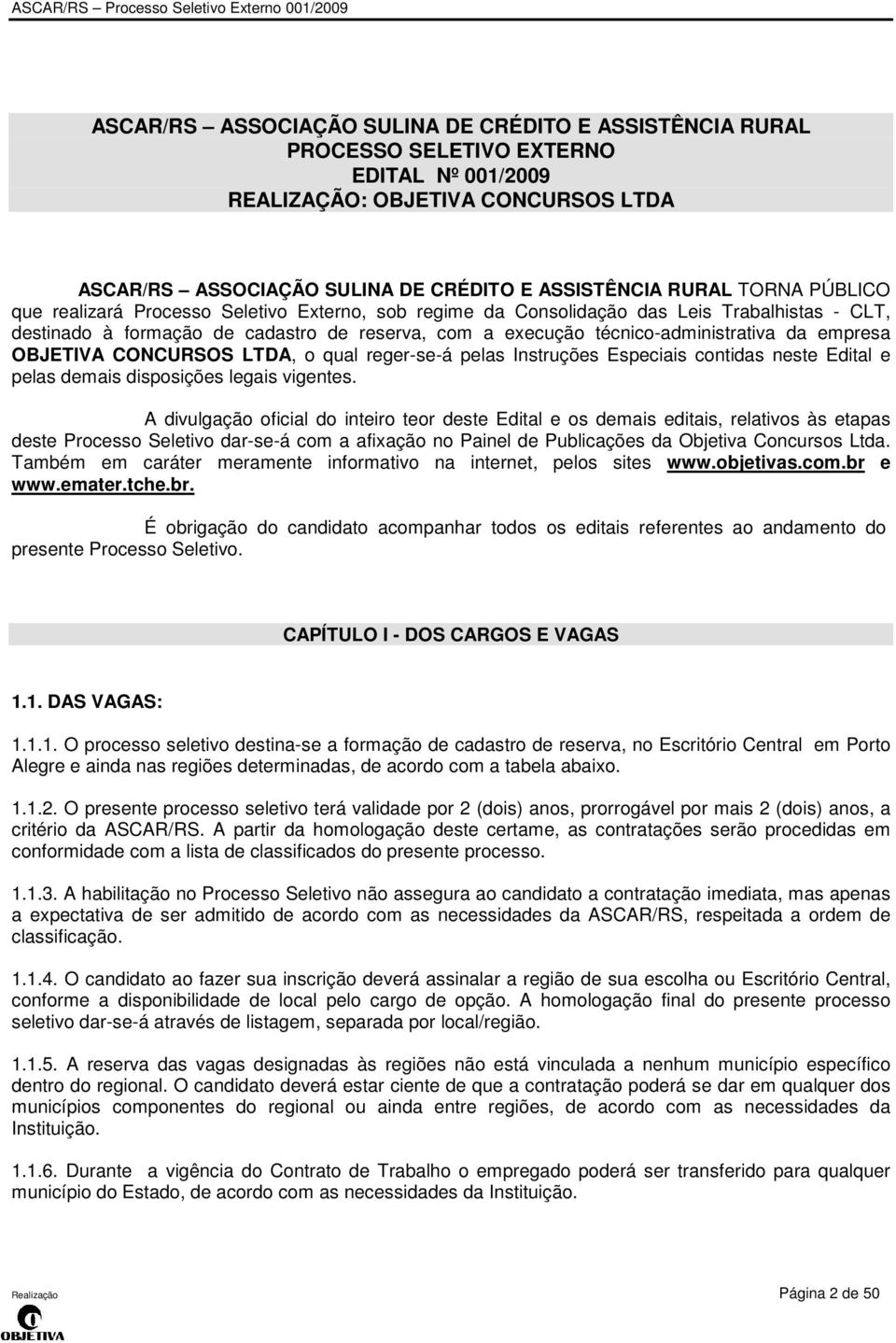 empresa OBJETIVA CONCURSOS LTDA, o qual reger-se-á pelas Instruções Especiais contidas neste Edital e pelas demais disposições legais vigentes.