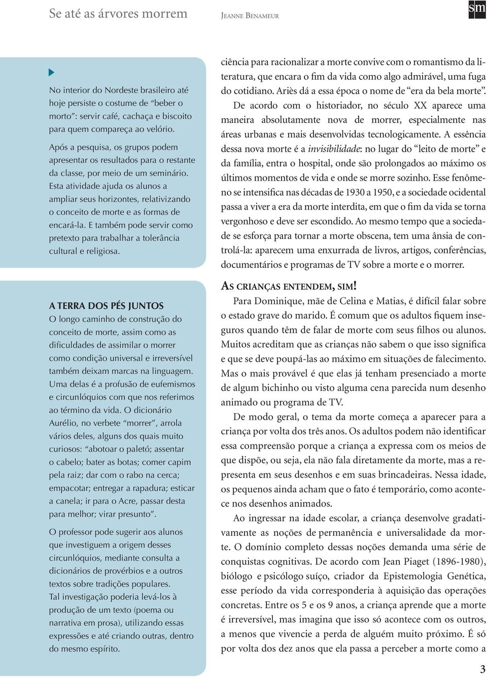 Esta atividade ajuda os alunos a ampliar seus horizontes, relativizando o conceito de morte e as formas de encará-la.