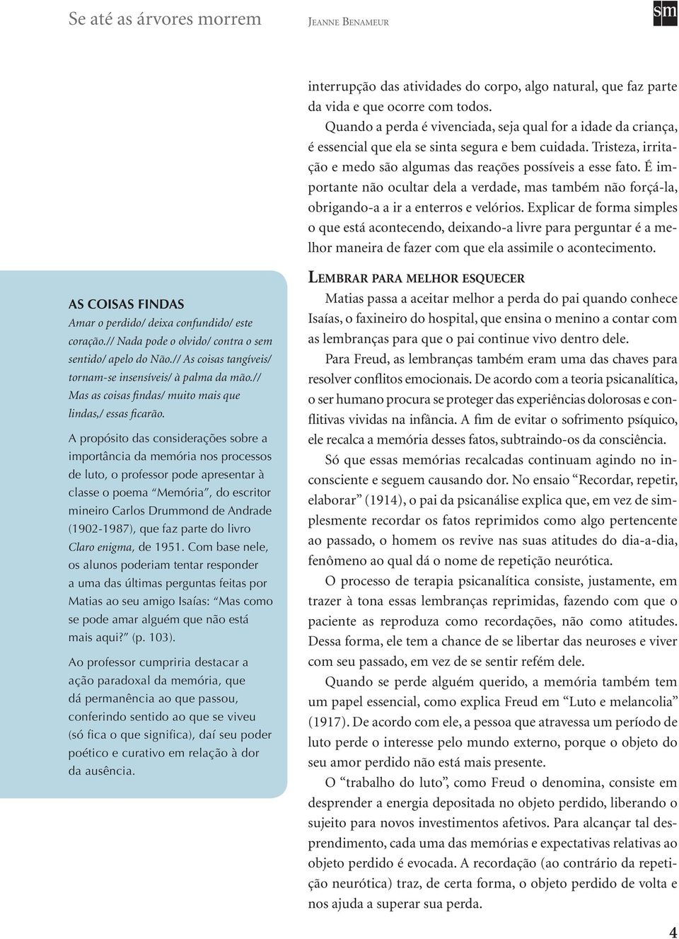 É importante não ocultar dela a verdade, mas também não forçá-la, obrigando-a a ir a enterros e velórios.