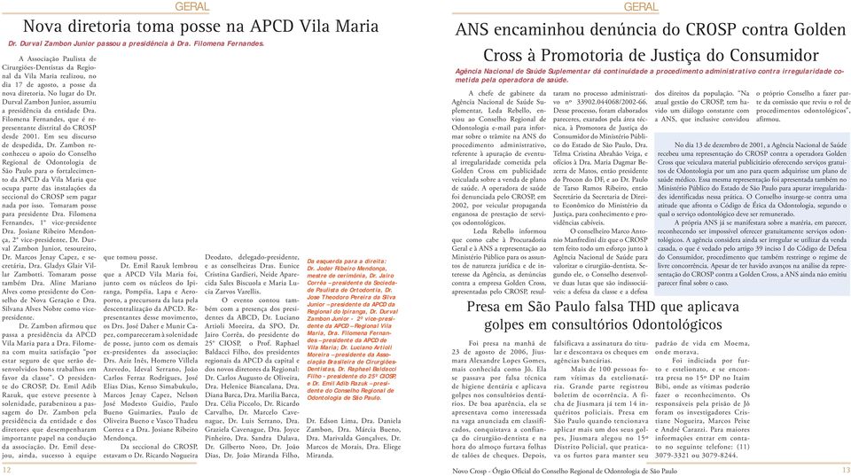 Durval Zambon Junior, assumiu a presidência da entidade Dra. Filomena Fernandes, que é representante distrital do CROSP desde 2001. Em seu discurso de despedida, Dr.