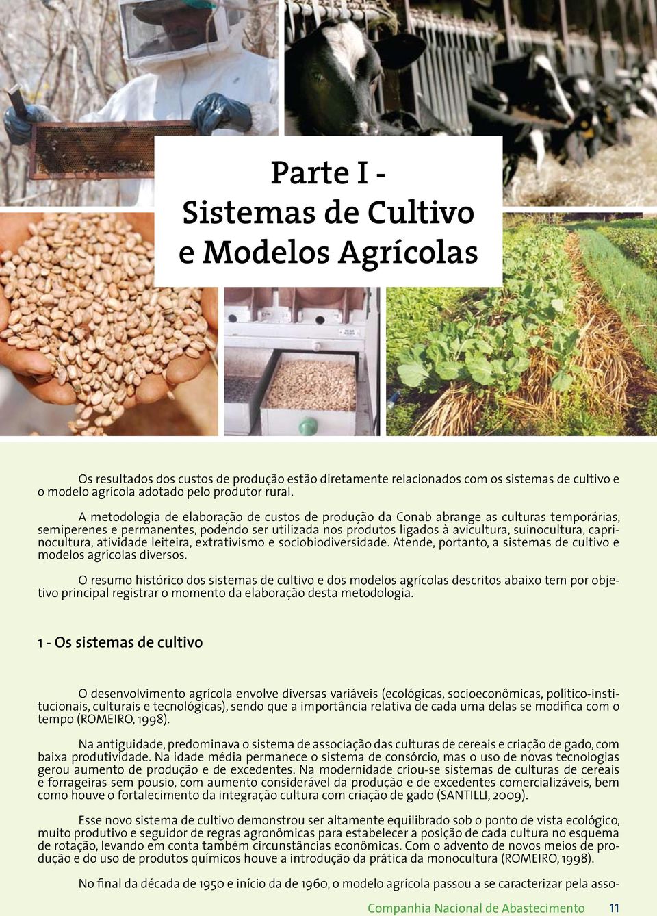 caprinocultura, atividade leiteira, extrativismo e sociobiodiversidade. Atende, portanto, a sistemas de cultivo e modelos agrícolas diversos.