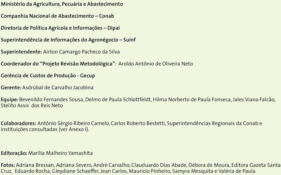 Jacobina Equipe: Bevenildo Fernandes Sousa, Delmo de Paula Schlottfeldt, Hilma Norberto de Paula Fonseca, Jales Viana Falcão, Stelito Assis dos Reis Neto Colaboradores: Antônio Sérgio Ribeiro Camelo,