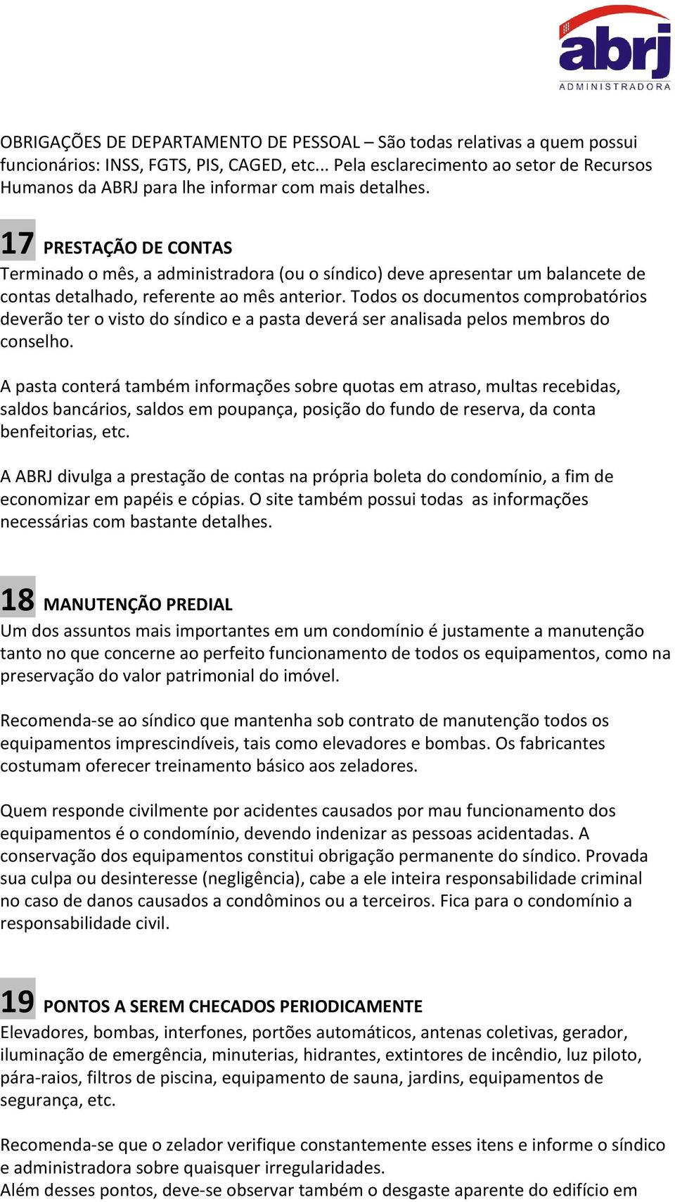 17 PRESTAÇÃO DE CONTAS Terminado o mês, a administradora (ou o síndico) deve apresentar um balancete de contas detalhado, referente ao mês anterior.