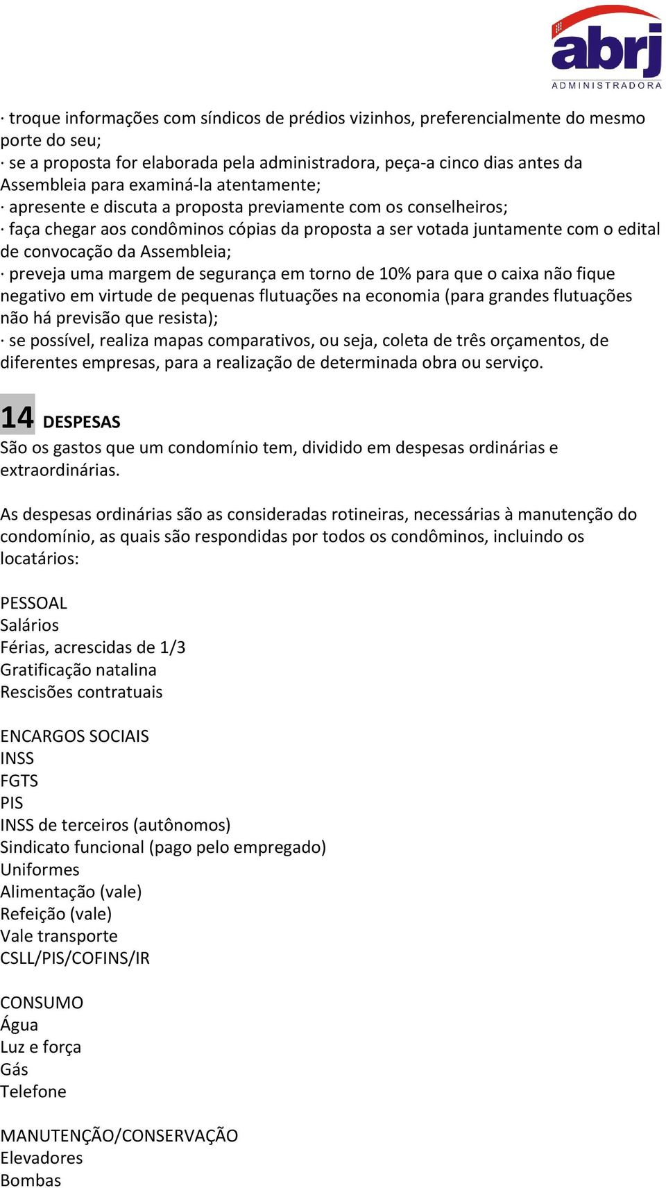 uma margem de segurança em torno de 10% para que o caixa não fique negativo em virtude de pequenas flutuações na economia (para grandes flutuações não há previsão que resista); se possível, realiza