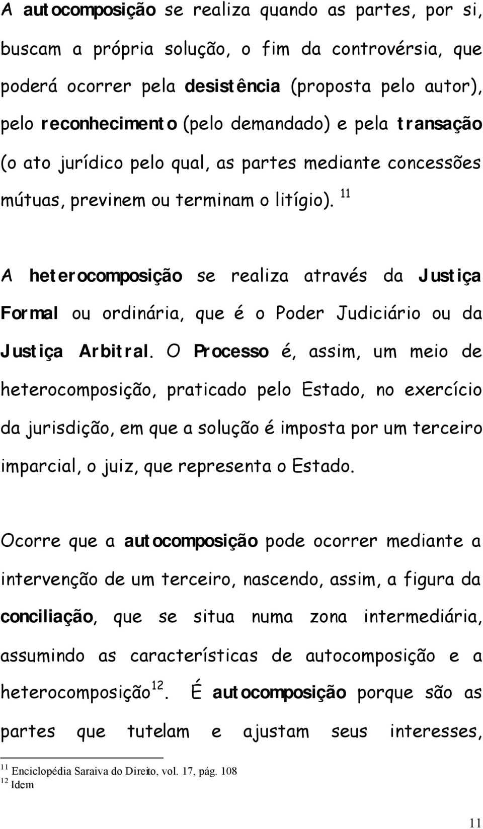 11 A heterocomposição se realiza através da Justiça Formal ou ordinária, que é o Poder Judiciário ou da Justiça Arbitral.