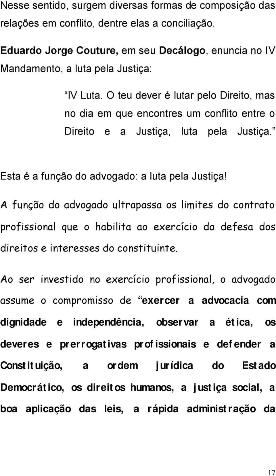 A função do advogado ultrapassa os limites do contrato profissional que o habilita ao exercício da defesa dos direitos e interesses do constituinte.