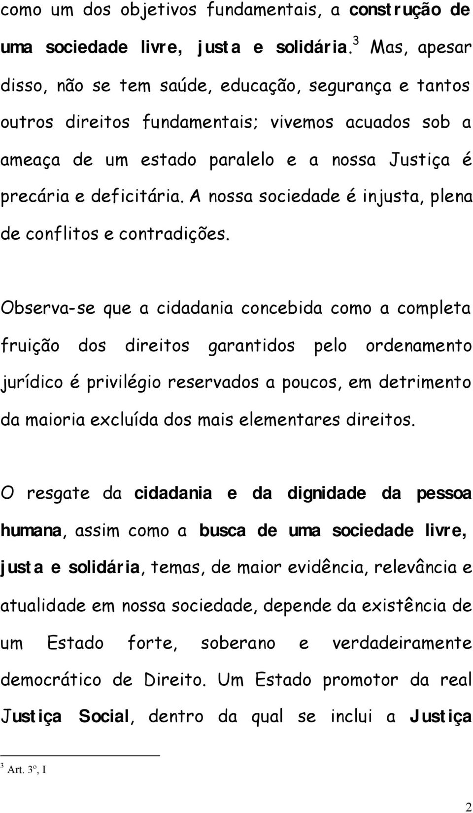 A nossa sociedade é injusta, plena de conflitos e contradições.