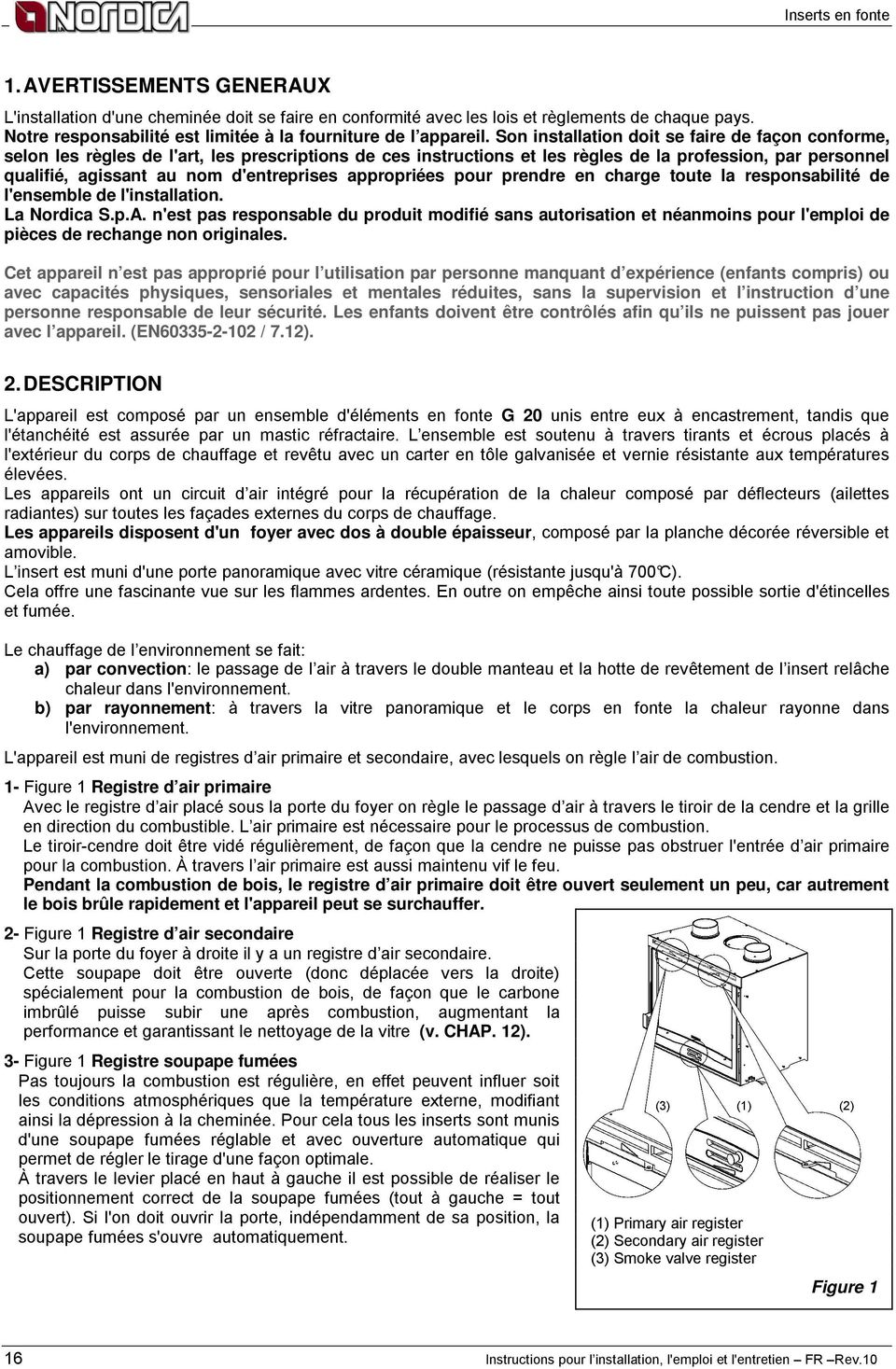 Son installation doit se faire de façon conforme, selon les règles de l'art, les prescriptions de ces instructions et les règles de la profession, par personnel qualifié, agissant au nom