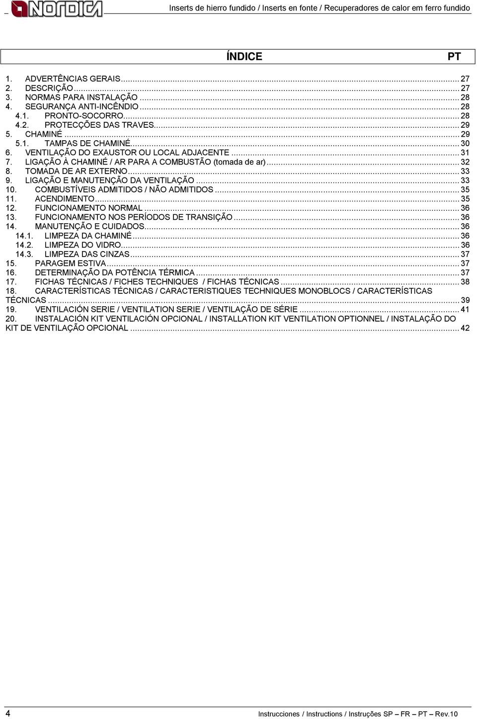 LIGAÇÃO À CHAMINÉ / AR PARA A COMBUSTÃO (tomada de ar)... 32 8. TOMADA DE AR EXTERNO... 33 9. LIGAÇÃO E MANUTENÇÃO DA VENTILAÇÃO... 33 10. COMBUSTÍVEIS ADMITIDOS / NÃO ADMITIDOS... 35 11. ACENDIMENTO.