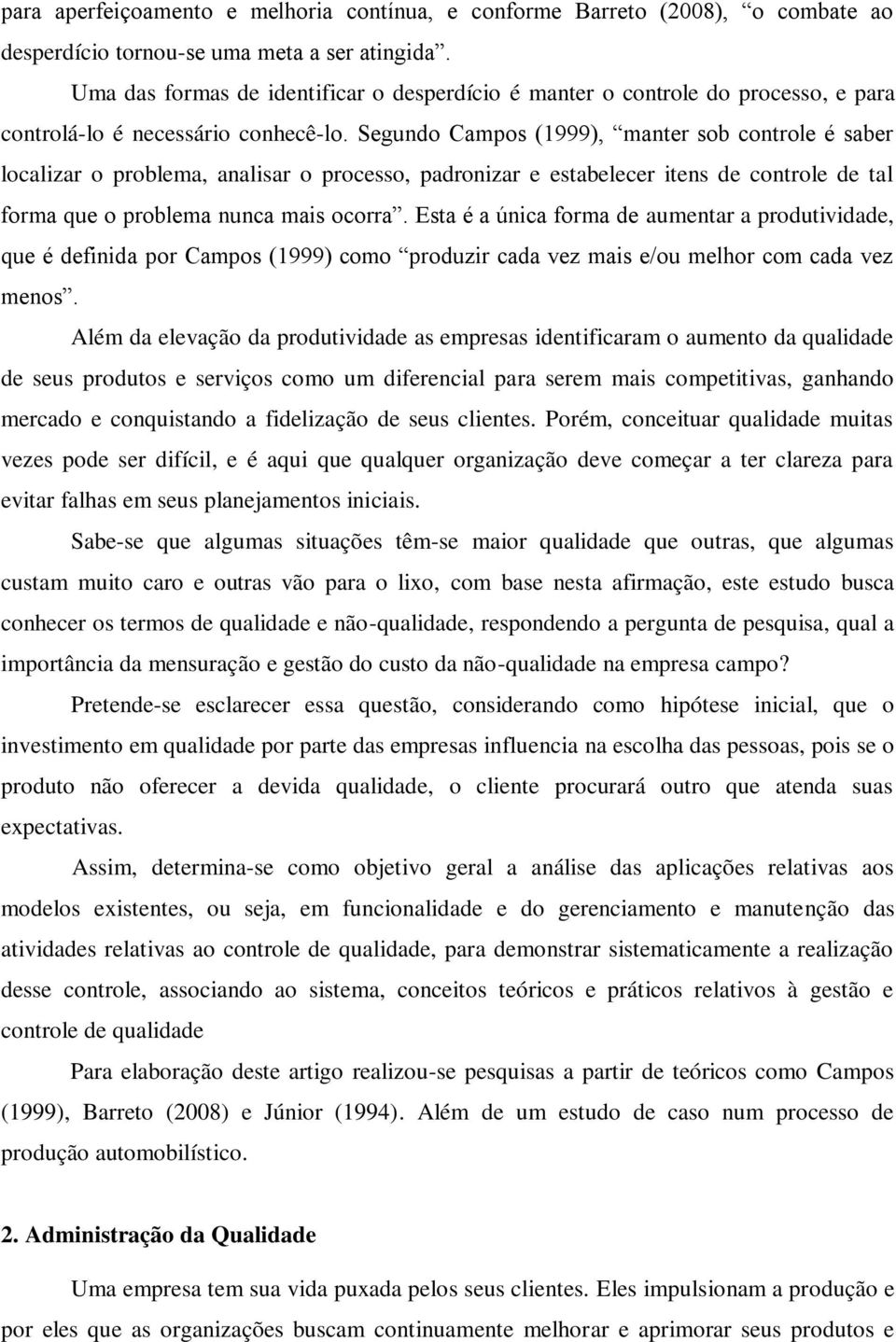 Segundo Campos (1999), manter sob controle é saber localizar o problema, analisar o processo, padronizar e estabelecer itens de controle de tal forma que o problema nunca mais ocorra.