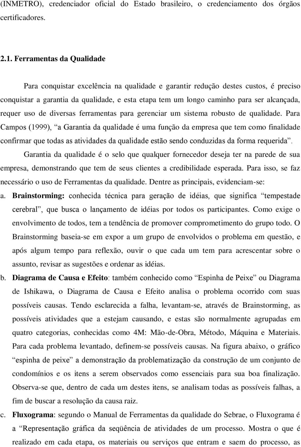 requer uso de diversas ferramentas para gerenciar um sistema robusto de qualidade.