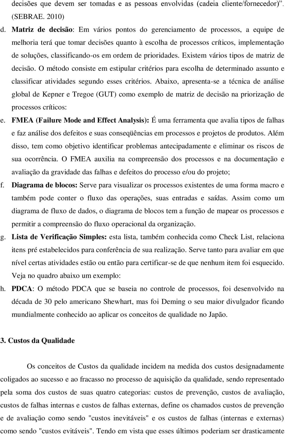 ordem de prioridades. Existem vários tipos de matriz de decisão. O método consiste em estipular critérios para escolha de determinado assunto e classificar atividades segundo esses critérios.