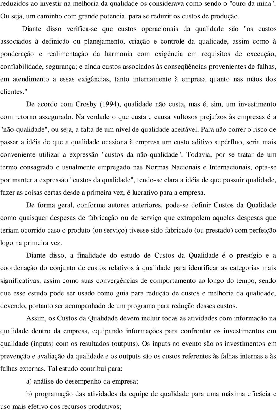 harmonia com exigência em requisitos de execução, confiabilidade, segurança; e ainda custos associados às conseqüências provenientes de falhas, em atendimento a essas exigências, tanto internamente à