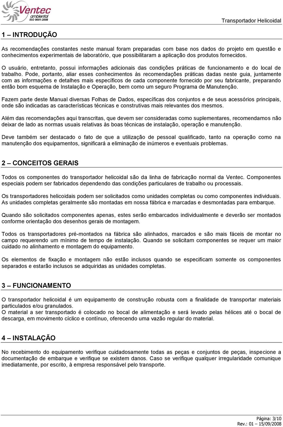 Pode, portanto, aliar esses conhecimentos às recomendações práticas dadas neste guia, juntamente com as informações e detalhes mais específicos de cada componente fornecido por seu fabricante,