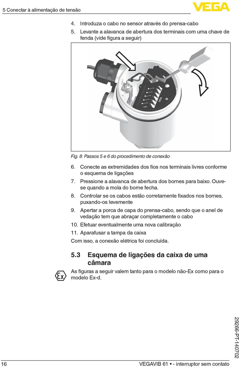 Ouvese quando a mola do borne fecha. 8. Controlar se os cabos estão corretamente fixados nos bornes, puxando-os levemente 9.