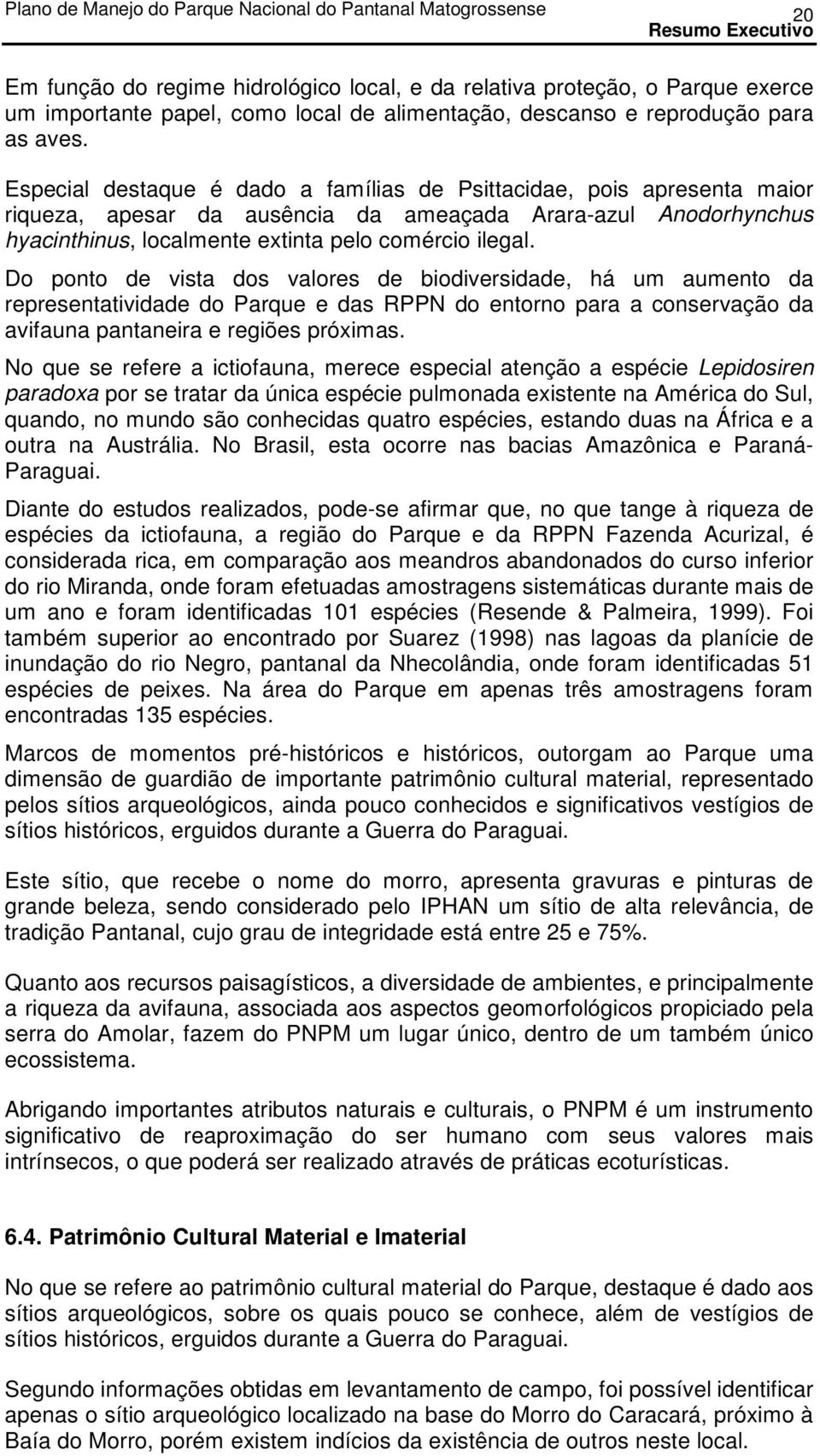 Do ponto de vista dos valores de biodiversidade, há um aumento da representatividade do Parque e das RPPN do entorno para a conservação da avifauna pantaneira e regiões próximas.