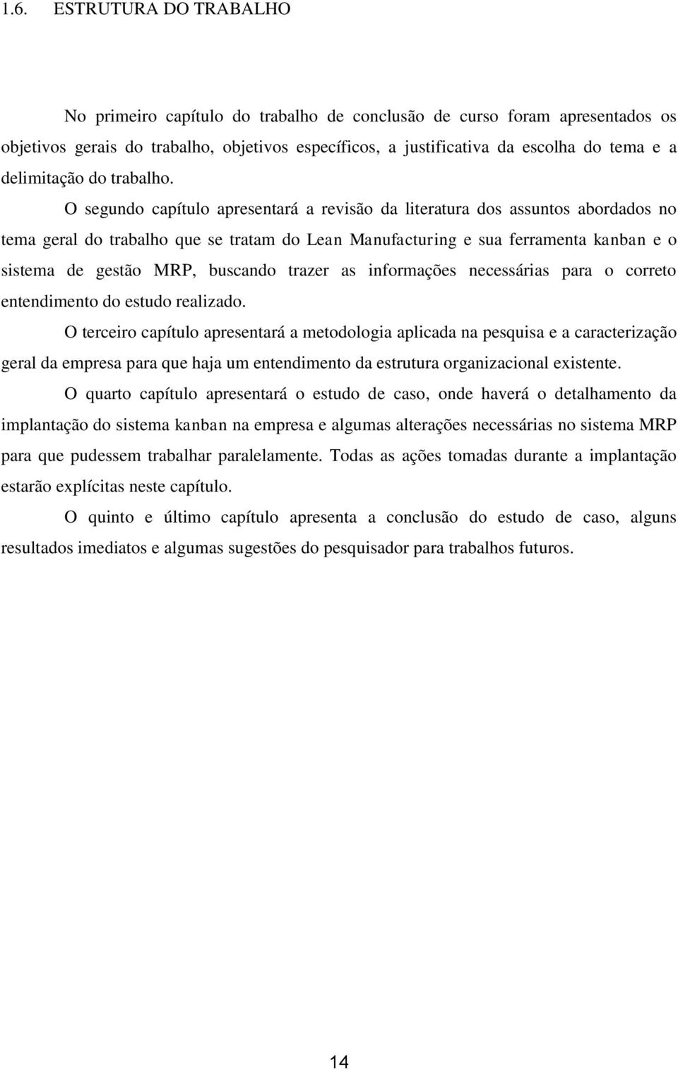 O segundo capítulo apresentará a revisão da literatura dos assuntos abordados no tema geral do trabalho que se tratam do Lean Manufacturing e sua ferramenta kanban e o sistema de gestão MRP, buscando