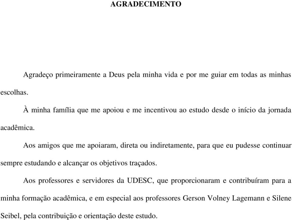 Aos amigos que me apoiaram, direta ou indiretamente, para que eu pudesse continuar sempre estudando e alcançar os objetivos traçados.