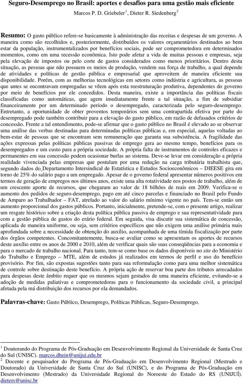 A maneira como são recolhidos e, posteriormente, distribuídos os valores orçamentários destinados ao bem estar da população, instrumentalizados por benefícios sociais, pode ser comprometedora em