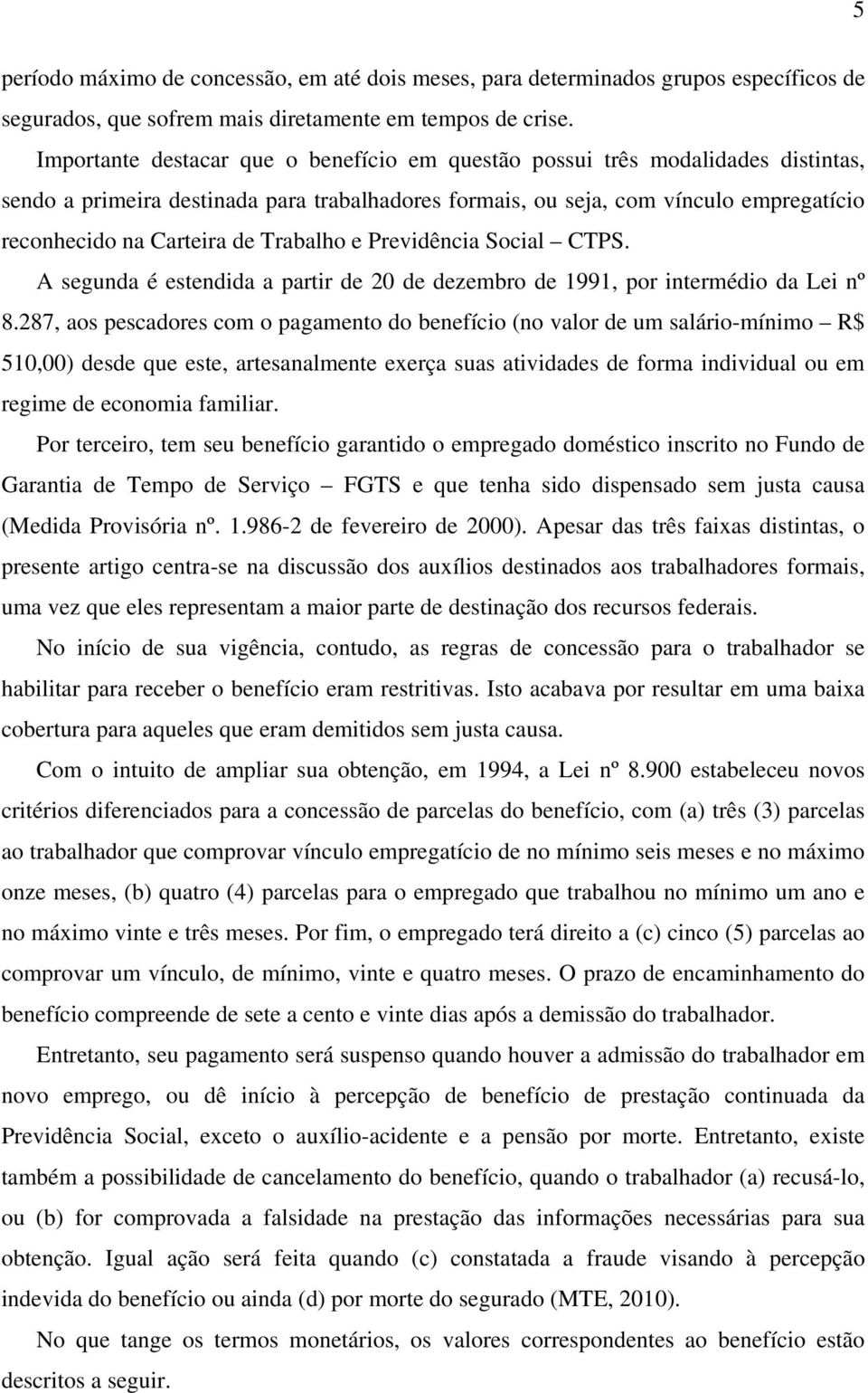 Trabalho e Previdência Social CTPS. A segunda é estendida a partir de 20 de dezembro de 1991, por intermédio da Lei nº 8.