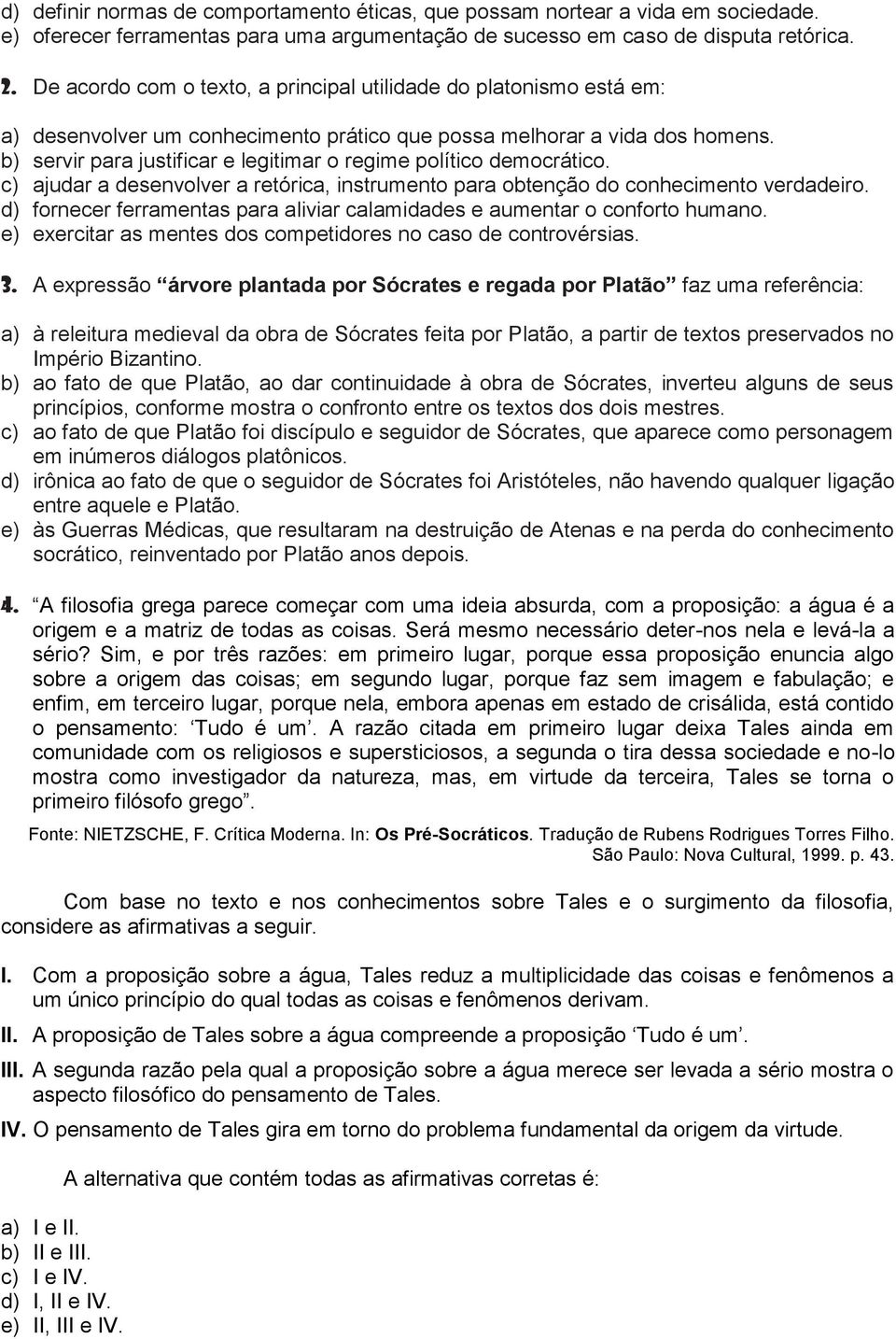 b) servir para justificar e legitimar o regime político democrático. c) ajudar a desenvolver a retórica, instrumento para obtenção do conhecimento verdadeiro.