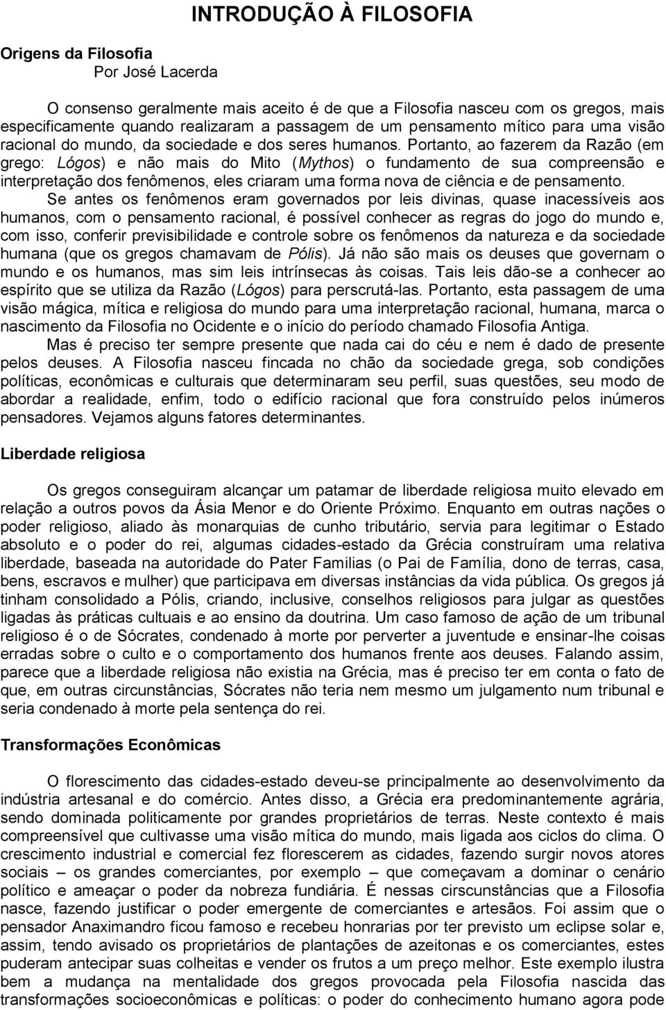 Portanto, ao fazerem da Razão (em grego: Lógos) e não mais do Mito (Mythos) o fundamento de sua compreensão e interpretação dos fenômenos, eles criaram uma forma nova de ciência e de pensamento.