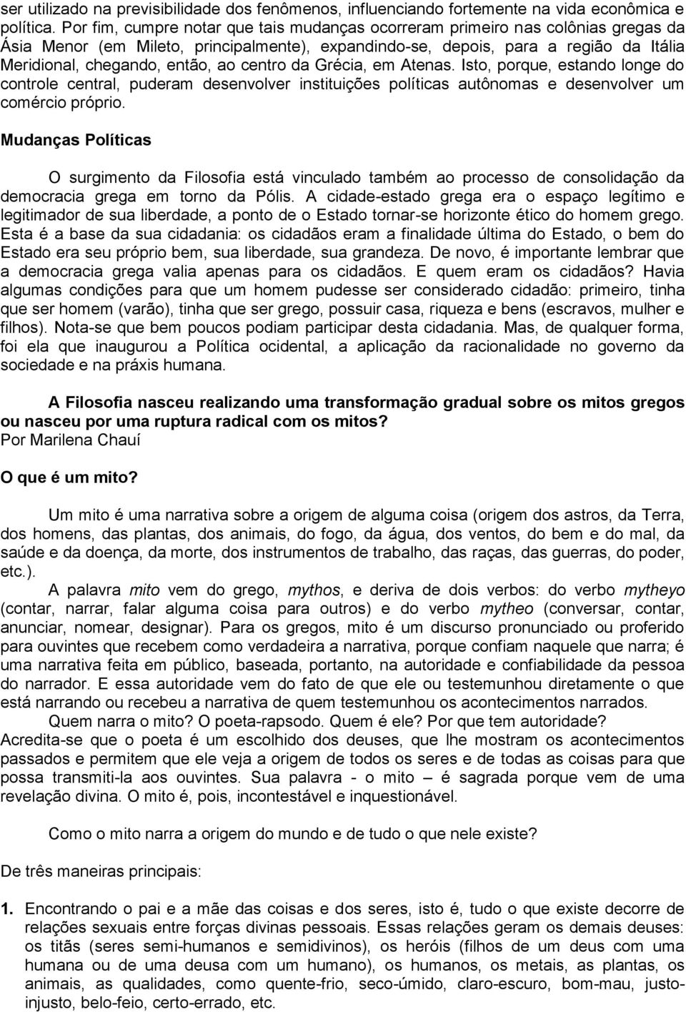 ao centro da Grécia, em Atenas. Isto, porque, estando longe do controle central, puderam desenvolver instituições políticas autônomas e desenvolver um comércio próprio.