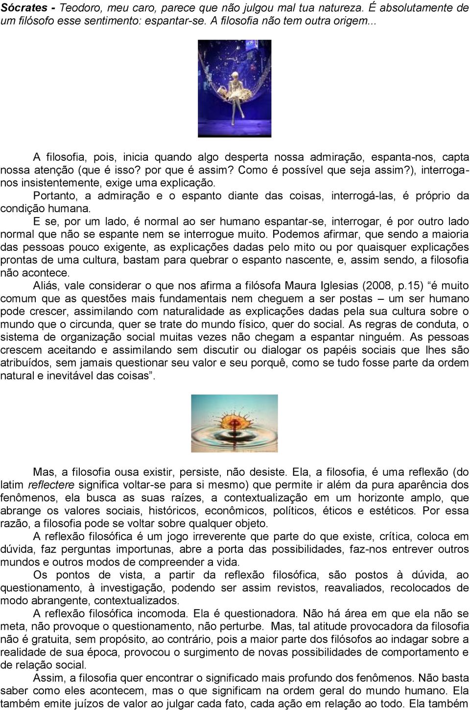 ), interroganos insistentemente, exige uma explicação. Portanto, a admiração e o espanto diante das coisas, interrogá-las, é próprio da condição humana.