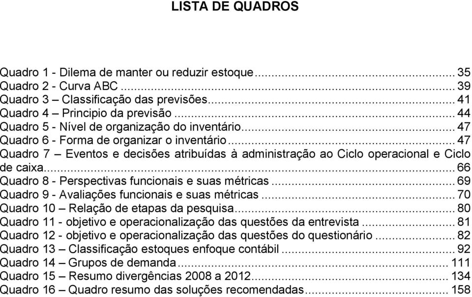 .. 66 Quadr 8 - Perspectivas funcinais e suas métricas... 69 Quadr 9 - Avaliações funcinais e suas métricas... 70 Quadr 10 Relaçã de etapas da pesquisa.