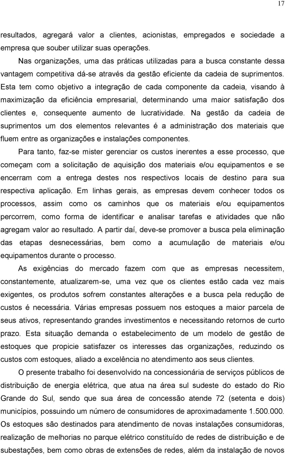 Esta tem cm bjetiv a integraçã de cada cmpnente da cadeia, visand à maximizaçã da eficiência empresarial, determinand uma mair satisfaçã ds clientes e, cnsequente aument de lucratividade.