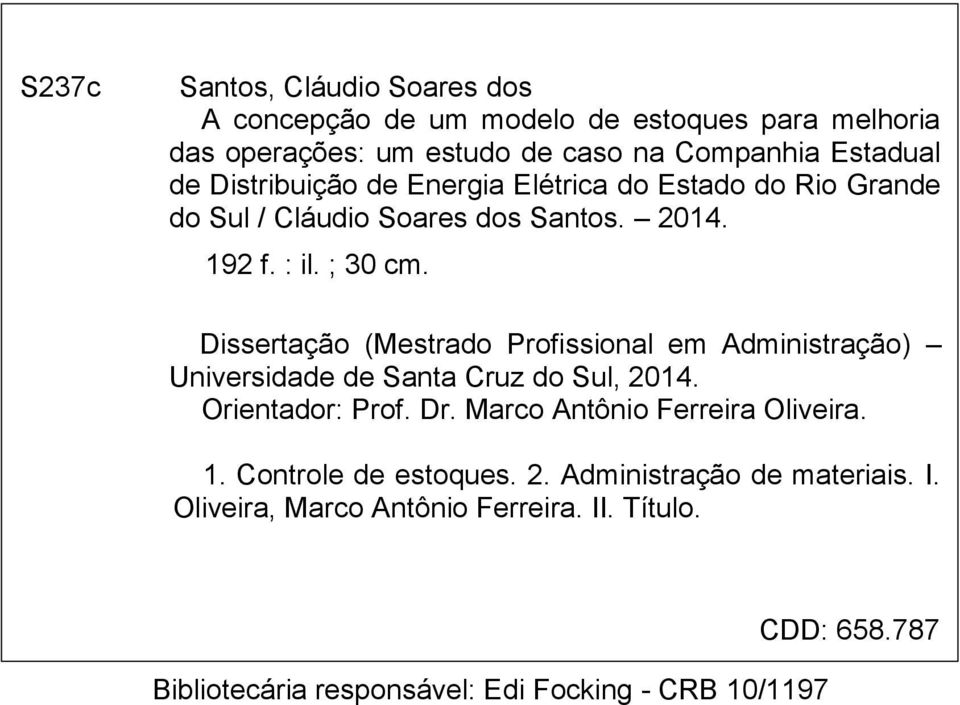 Dissertaçã (Mestrad Prfissinal em Administraçã) Universidade de Santa Cruz d Sul, 2014. Orientadr: Prf. Dr.
