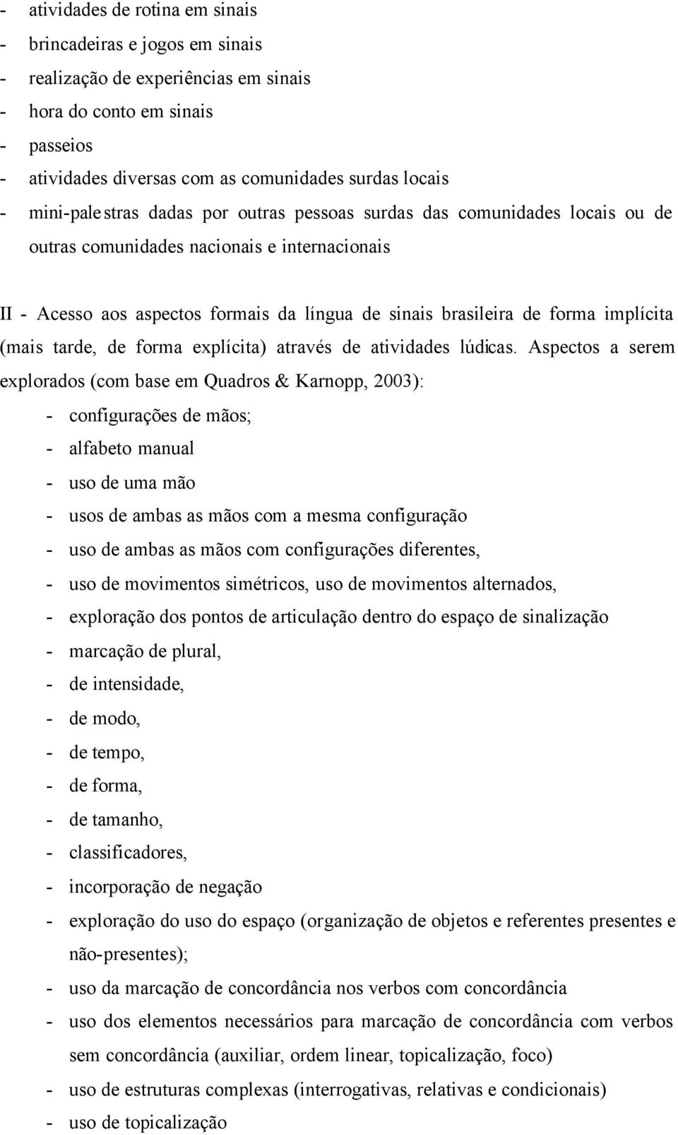 implícita (mais tarde, de forma explícita) através de atividades lúdicas.