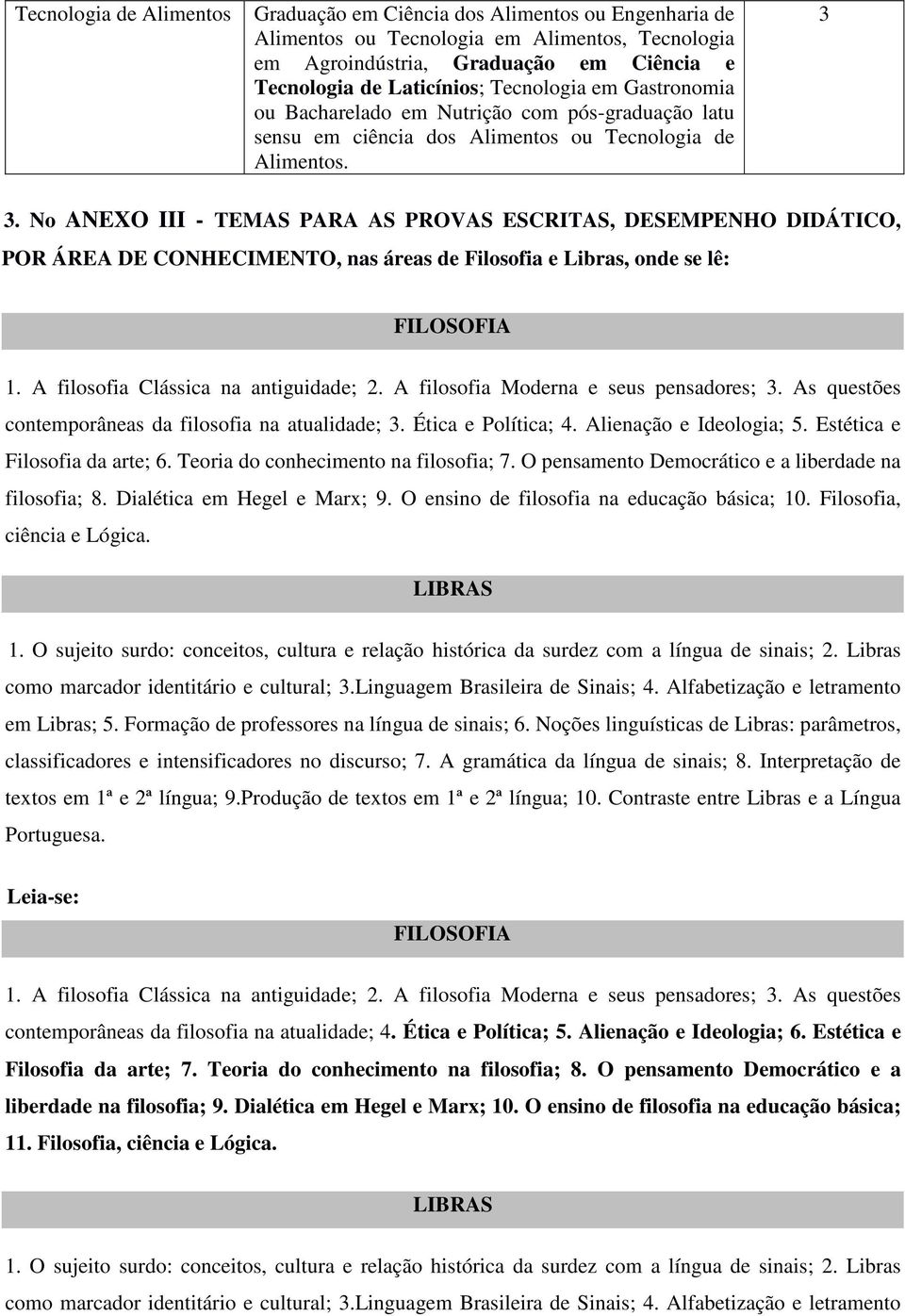 . No ANEXO III - TEMAS PARA AS PROVAS ESCRITAS, DESEMPENHO DIDÁTICO, POR ÁREA DE CONHECIMENTO, nas áreas de Filosofia e Libras, onde se lê: FILOSOFIA 1. A filosofia Clássica na antiguidade; 2.