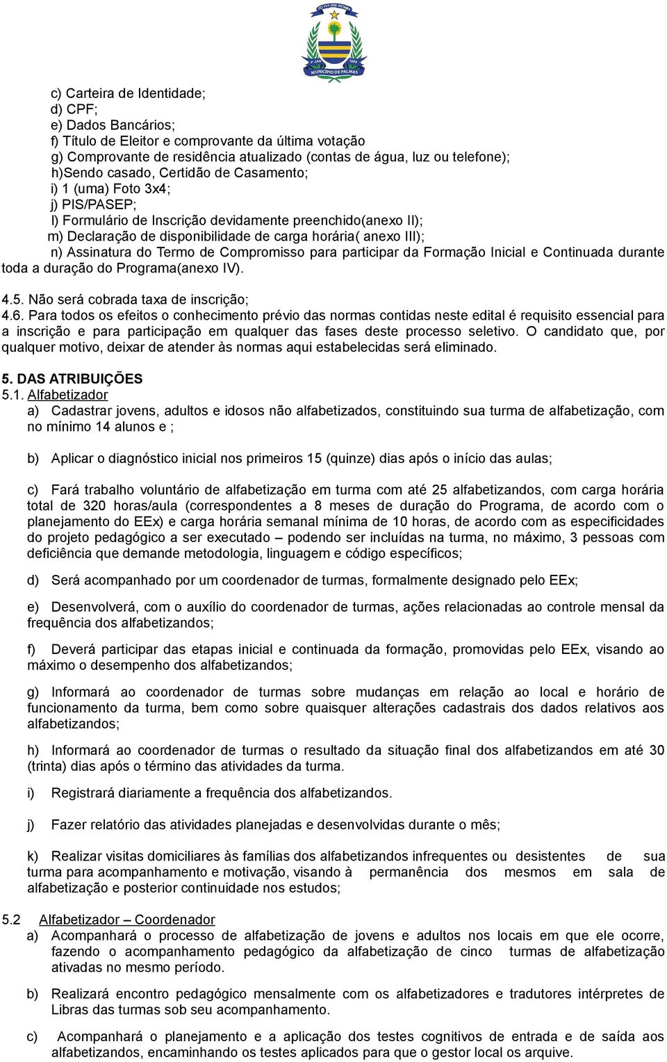 Termo de Compromisso para participar da Formação Inicial e Continuada durante toda a duração do Programa(anexo IV). 4.5. Não será cobrada taxa de inscrição; 4.6.