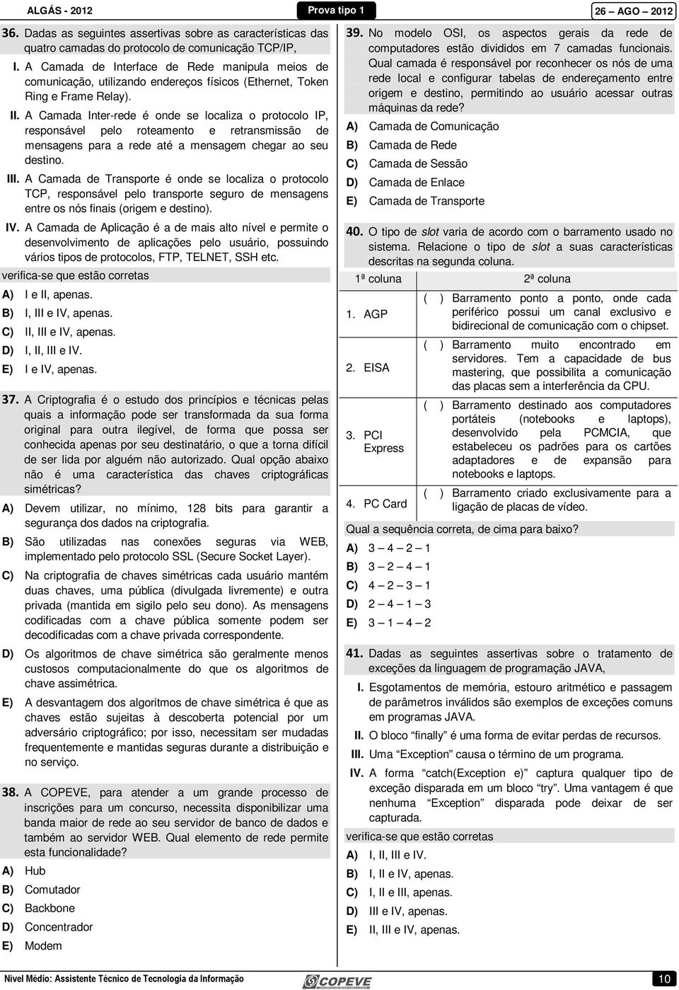 A Camada Inter-rede é onde se localiza o protocolo IP, responsável pelo roteamento e retransmissão de mensagens para a rede até a mensagem chegar ao seu destino. III.