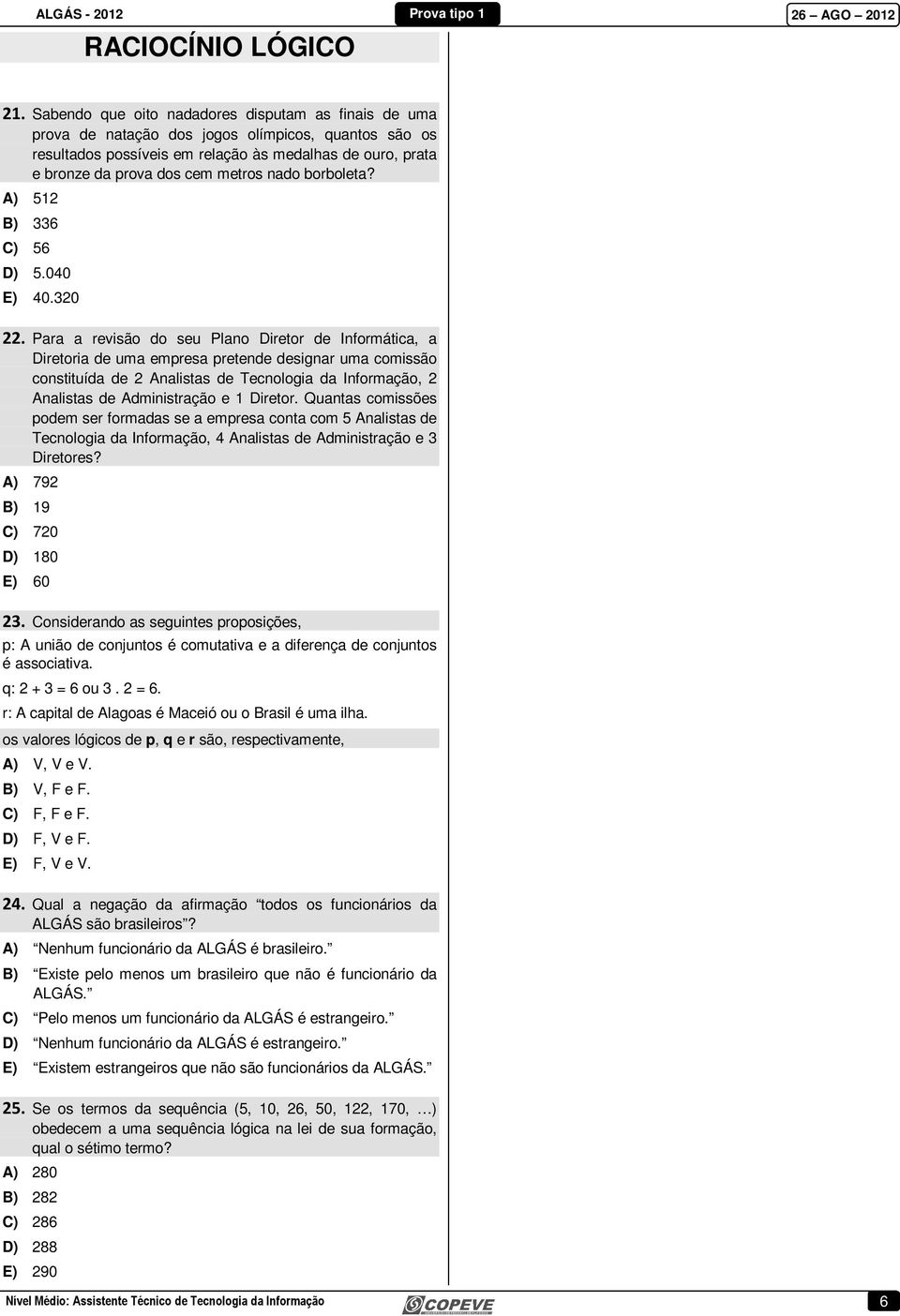 nado borboleta? A) 512 B) 336 C) 56 D) 5.040 E) 40.320 22.