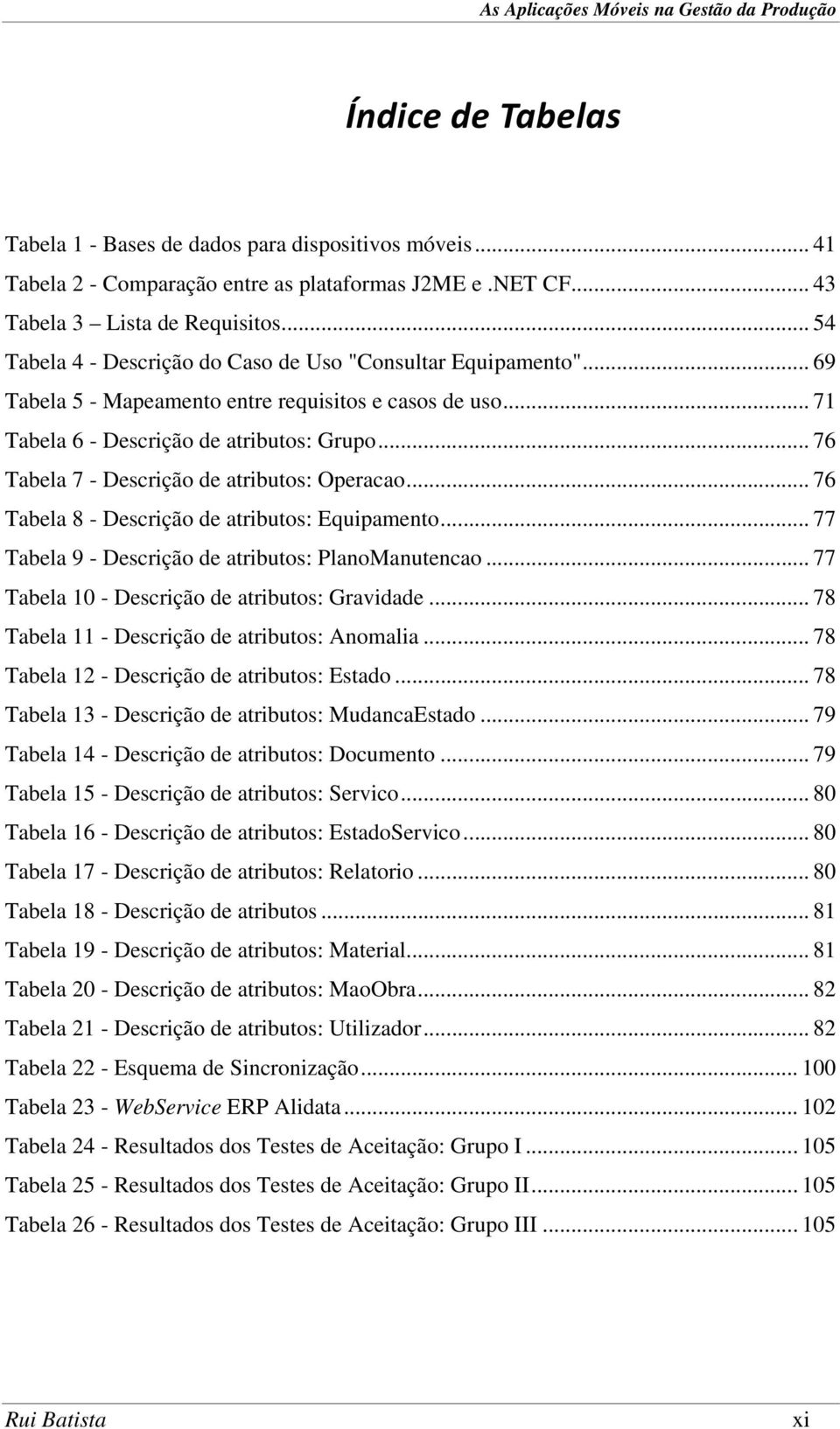 .. 76 Tabela 7 - Descrição de atributos: Operacao... 76 Tabela 8 - Descrição de atributos: Equipamento... 77 Tabela 9 - Descrição de atributos: PlanoManutencao.