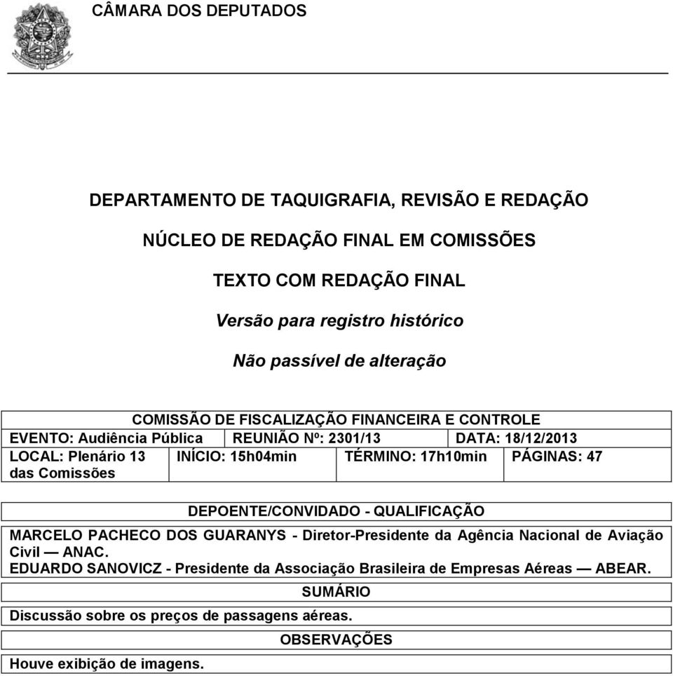 INÍCIO: 15h04min TÉRMINO: 17h10min PÁGINAS: 47 DEPOENTE/CONVIDADO - QUALIFICAÇÃO MARCELO PACHECO DOS GUARANYS - Diretor-Presidente da Agência Nacional de Aviação Civil