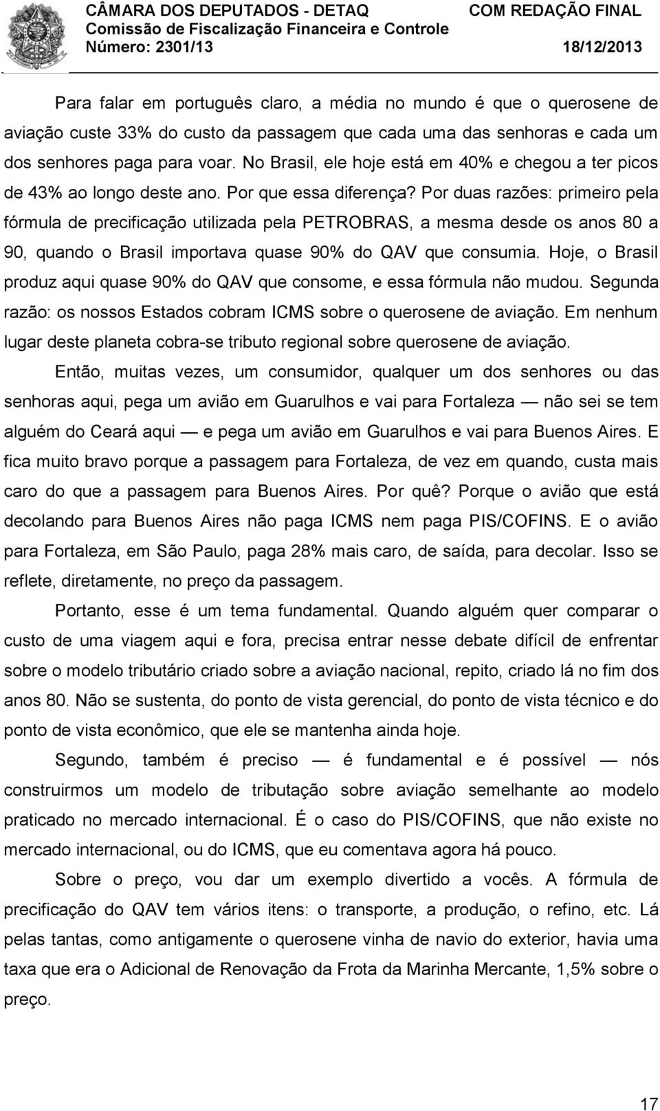 Por duas razões: primeiro pela fórmula de precificação utilizada pela PETROBRAS, a mesma desde os anos 80 a 90, quando o Brasil importava quase 90% do QAV que consumia.