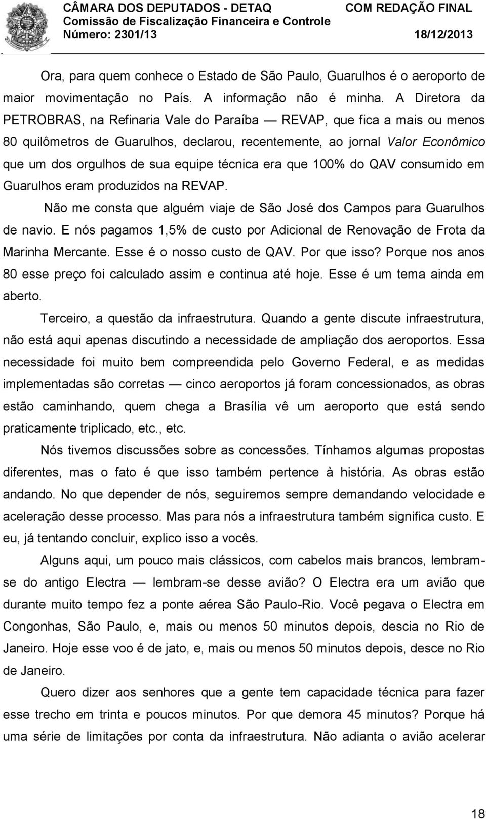 técnica era que 100% do QAV consumido em Guarulhos eram produzidos na REVAP. Não me consta que alguém viaje de São José dos Campos para Guarulhos de navio.