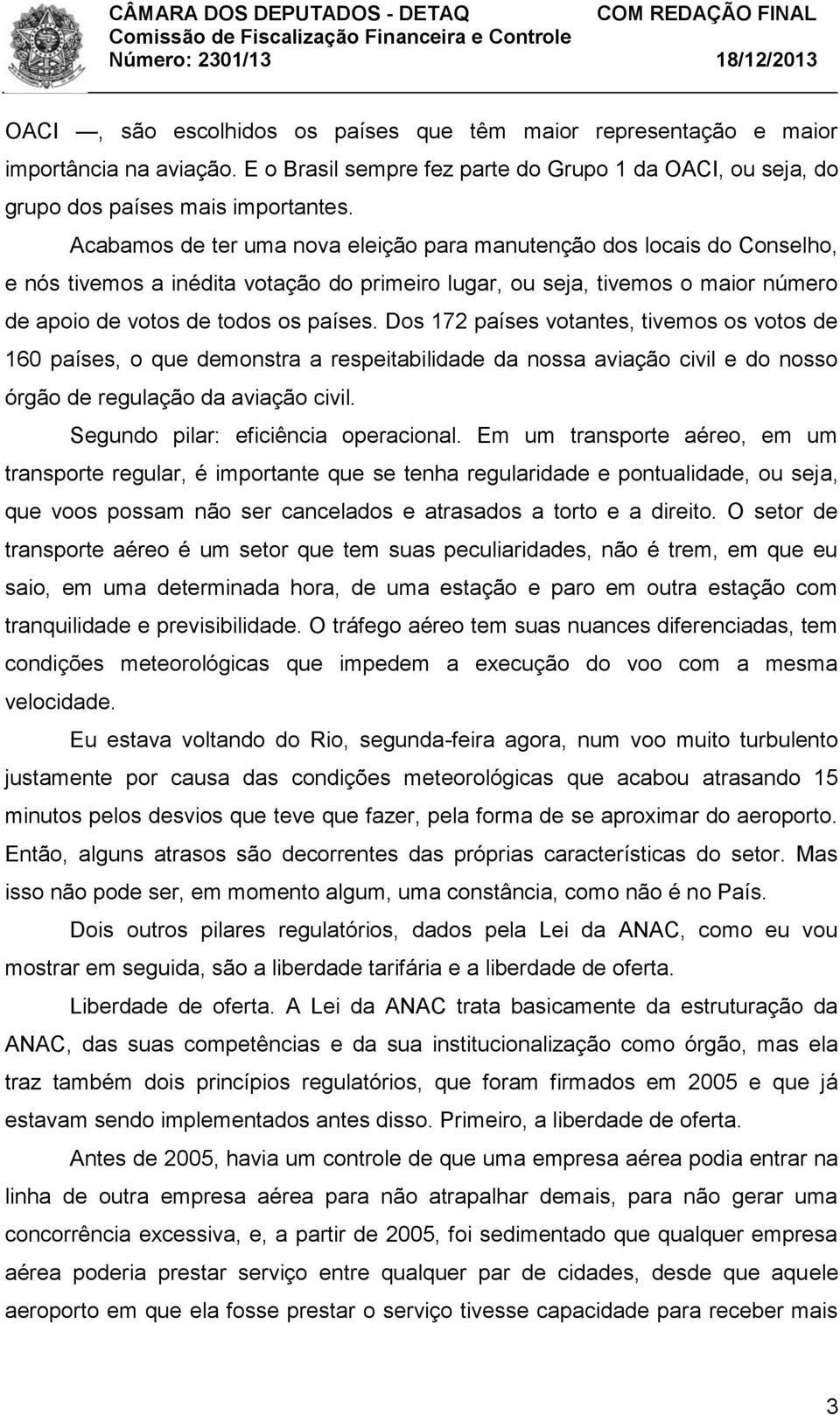 Dos 172 países votantes, tivemos os votos de 160 países, o que demonstra a respeitabilidade da nossa aviação civil e do nosso órgão de regulação da aviação civil.