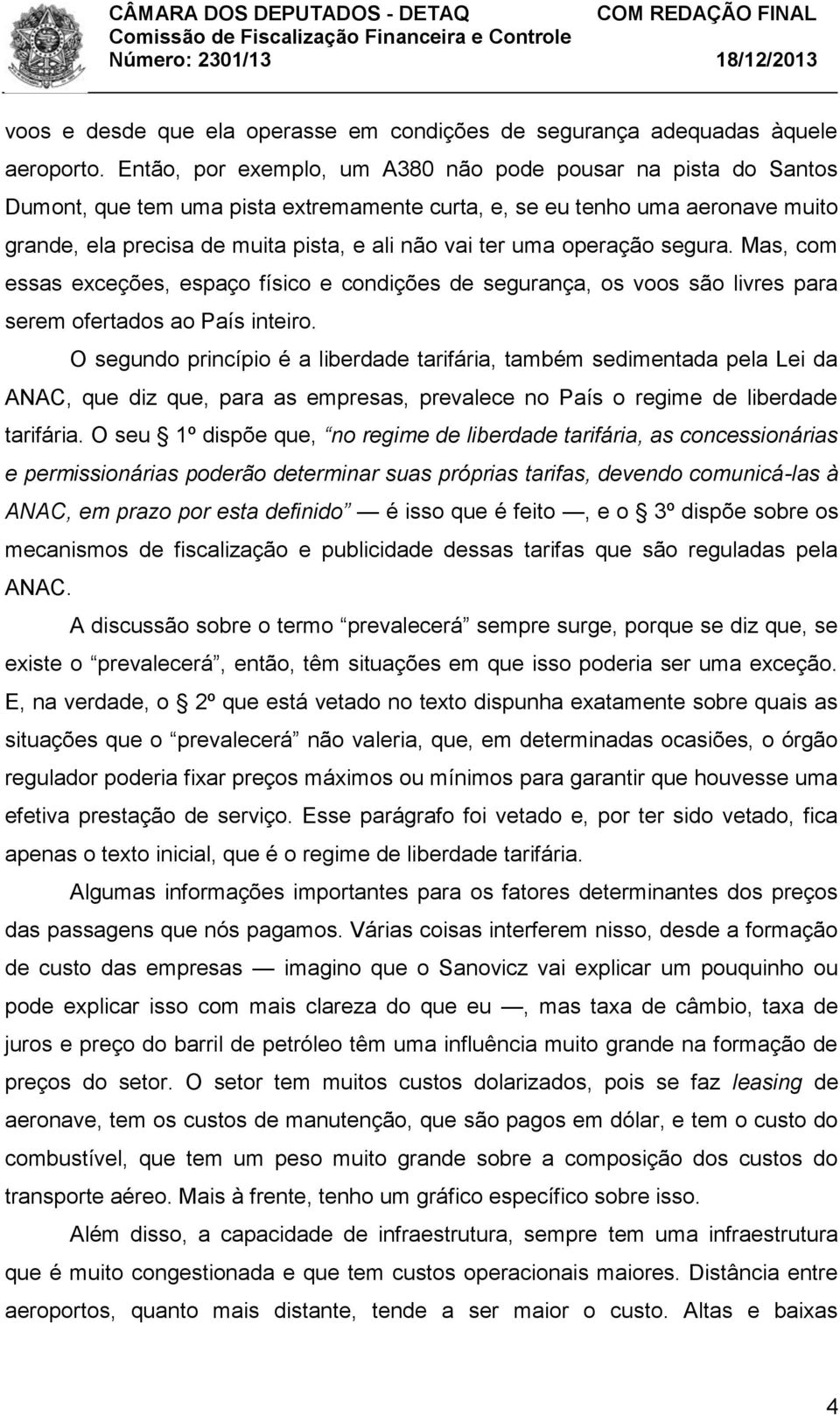 uma operação segura. Mas, com essas exceções, espaço físico e condições de segurança, os voos são livres para serem ofertados ao País inteiro.