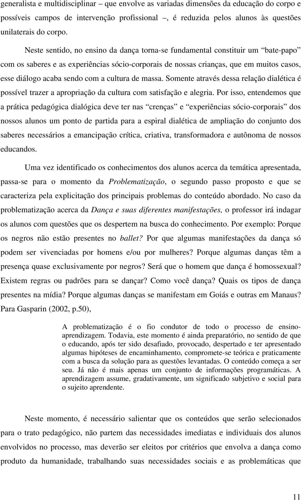 cultura de massa. Somente através dessa relação dialética é possível trazer a apropriação da cultura com satisfação e alegria.