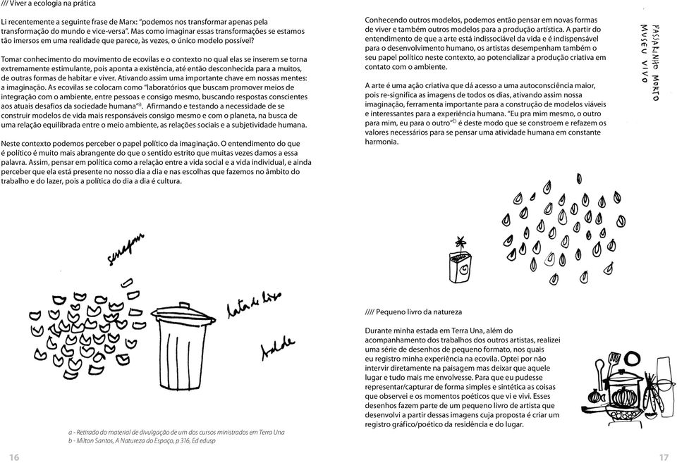 Tomar conhecimento do movimento de ecovilas e o contexto no qual elas se inserem se torna extremamente estimulante, pois aponta a existência, até então desconhecida para a muitos, de outras formas de