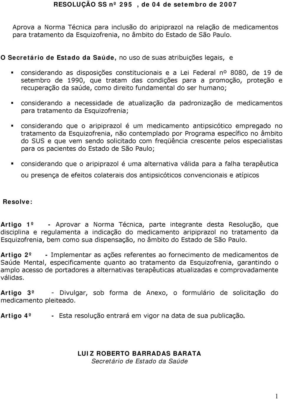 promoção, proteção e recuperação da saúde, como direito fundamental do ser humano; considerando a necessidade de atualização da padronização de medicamentos para tratamento da Esquizofrenia;