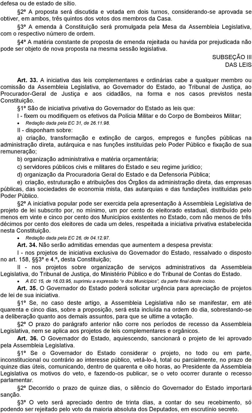 4º A matéria constante de proposta de emenda rejeitada ou havida por prejudicada não pode ser objeto de nova proposta na mesma sessão legislativa. SUBSEÇÃO III DAS LEIS Art. 33.