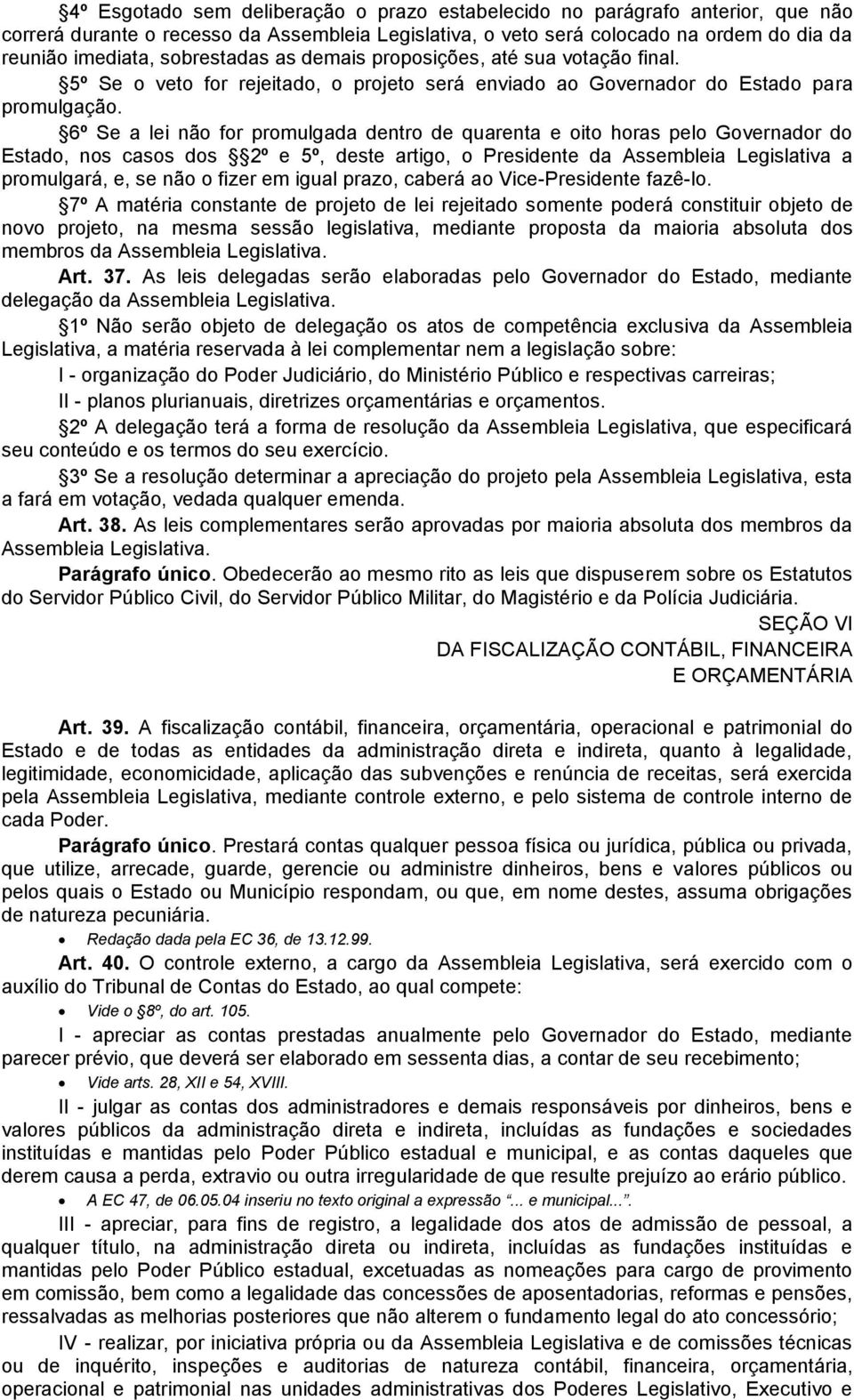 6º Se a lei não for promulgada dentro de quarenta e oito horas pelo Governador do Estado, nos casos dos 2º e 5º, deste artigo, o Presidente da Assembleia Legislativa a promulgará, e, se não o fizer