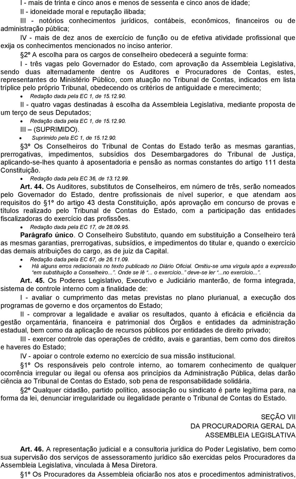 2º A escolha para os cargos de conselheiro obedecerá a seguinte forma: I - três vagas pelo Governador do Estado, com aprovação da Assembleia Legislativa, sendo duas alternadamente dentre os Auditores